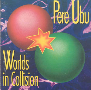 Pere Ubu - Worlds in Collision